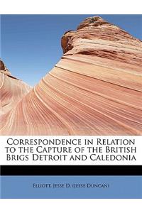 Correspondence in Relation to the Capture of the British Brigs Detroit and Caledonia