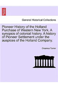 Pioneer History of the Holland Purchase of Western New York. a Synopsis of Colonial History. a History of Pioneer Settlement Under the Auspices of the