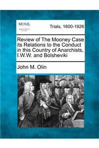 Review of the Mooney Case Its Relations to the Conduct in This Country of Anarchists, I.W.W. and Bolsheviki