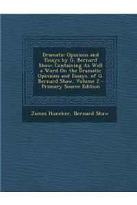 Dramatic Opinions and Essays by G. Bernard Shaw