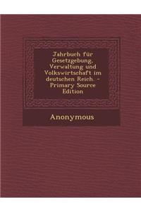 Jahrbuch Fur Gesetzgebung, Verwaltung Und Volkswirtschaft Im Deutschen Reich.