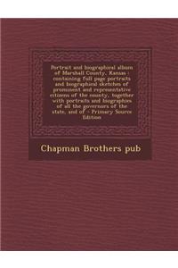 Portrait and Biographical Album of Marshall County, Kansas: Containing Full Page Portraits and Biographical Sketches of Prominent and Representative Citizens of the County, Together with Portraits and Biographies of All the Governors of the State,