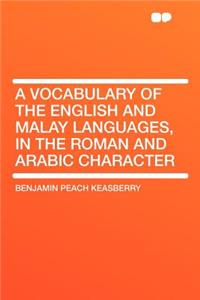 A Vocabulary of the English and Malay Languages, in the Roman and Arabic Character