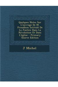 Quelques Notes Sur L'Ouvrage de M. Proudhon Intitule de La Justice Dans La Revolution Et Dans L'Eglise - Primary Source Edition