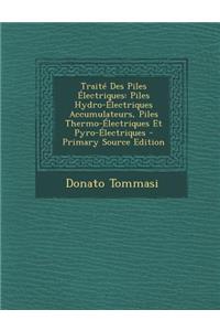 Traite Des Piles Electriques: Piles Hydro-Electriques Accumulateurs, Piles Thermo-Electriques Et Pyro-Electriques - Primary Source Edition