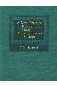 A New Treatise of the Game of Chess ... - Primary Source Edition