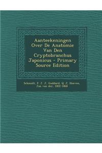Aanteekeningen Over de Anatomie Van Den Cryptobranchus Japonicus - Primary Source Edition
