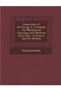 Essentials of Drafting: A Textbook on Mechanical Drawing and Machine Drawing