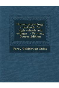 Human Physiology; A Textbook for High Schools and Colleges - Primary Source Edition