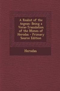 A Realist of the Aegean: Being a Verse-Translation of the Mimes of Herodas - Primary Source Edition