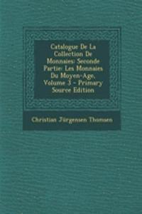 Catalogue de La Collection de Monnaies: Seconde Partie: Les Monnaies Du Moyen-Age, Volume 3 - Primary Source Edition