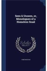 Seen & Unseen, or, Monologues of a Homeless Snail