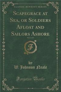 Scapegrace at Sea, or Soldiers Afloat and Sailors Ashore, Vol. 3 of 3 (Classic Reprint)