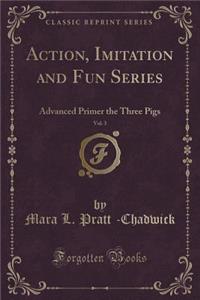Action, Imitation and Fun Series, Vol. 3: Advanced Primer the Three Pigs (Classic Reprint)