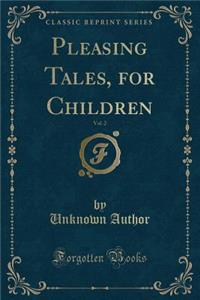 Pleasing Tales, for Children, Vol. 2 (Classic Reprint)