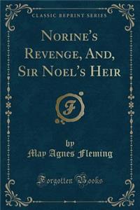 Norine's Revenge, And, Sir Noel's Heir (Classic Reprint)