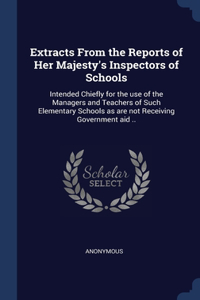 Extracts From the Reports of Her Majesty's Inspectors of Schools