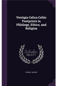 Vestigia Celica Celtic Footprints in Plilology, Ethics, and Religion