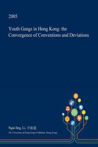 Youth Gangs in Hong Kong: The Convergence of Conventions and Deviations