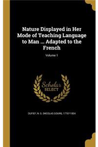 Nature Displayed in Her Mode of Teaching Language to Man ... Adapted to the French; Volume 1