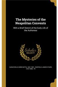 Mysteries of the Neapolitan Convents: With a Brief Sketch of the Early Life of the Authoress