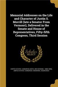 Memorial Addresses on the Life and Character of Justin S. Morrill (late a Senator From Vermont), Delivered in the Senate and House of Representatives, Fifty-fifth Congress, Third Session