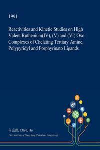 Reactivities and Kinetic Studies on High Valent Ruthenium(iv), (V) and (VI) Oxo Complexes of Chelating Tertiary Amine, Polypyridyl and Porphyrinato Ligands