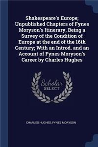 Shakespeare's Europe; Unpublished Chapters of Fynes Moryson's Itinerary, Being a Survey of the Condition of Europe at the end of the 16th Century; With an Introd. and an Account of Fynes Moryson's Career by Charles Hughes