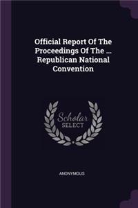 Official Report Of The Proceedings Of The ... Republican National Convention