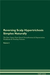 Reversing Scalp Hypertrichosis Simplex Naturally the Raw Vegan Plant-Based Detoxification & Regeneration Workbook for Healing Patients. Volume 2