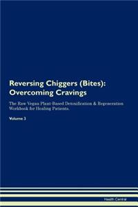 Reversing Chiggers (Bites): Overcoming Cravings the Raw Vegan Plant-Based Detoxification & Regeneration Workbook for Healing Patients. Volume 3