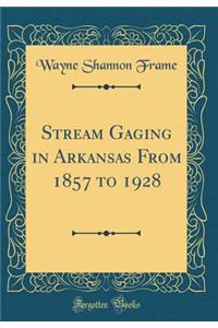 Stream Gaging in Arkansas from 1857 to 1928 (Classic Reprint)