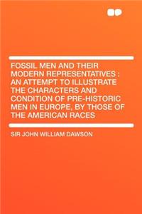 Fossil Men and Their Modern Representatives