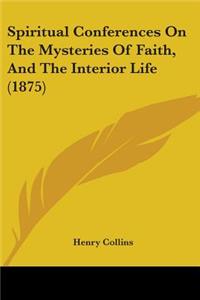 Spiritual Conferences On The Mysteries Of Faith, And The Interior Life (1875)