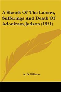 Sketch Of The Labors, Sufferings And Death Of Adoniram Judson (1851)