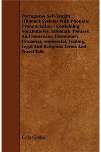 Portuguese Self-Taught (Thimm's System) with Phonetic Pronunciation - Containing Vocabularies, Idiomatic Phrases and Sentences, Elementary Grammar, Om