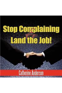Stop Complaining and Land the Job!