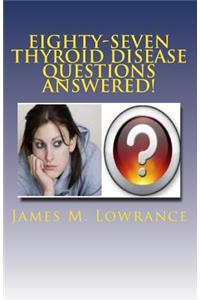 Eighty-Seven Thyroid Disease Questions Answered!