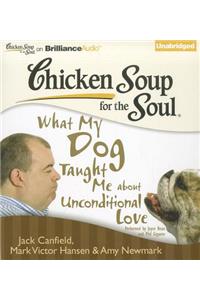 Chicken Soup for the Soul: What My Dog Taught Me about Unconditional Love