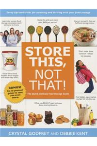 Store This, Not That!: The Quick and Easy Food Storage Guide
