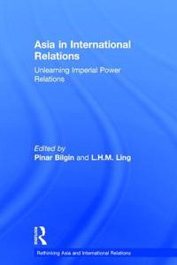 Asia in International Relations: Unlearning Imperial Power Relations