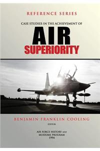Case Studies in the Achievement of Air Superiority
