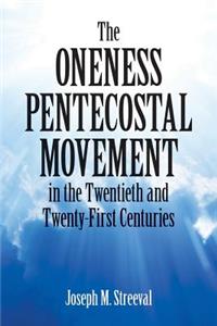 The Oneness Pentecostal Movement in the Twentieth and Twenty-First Centuries
