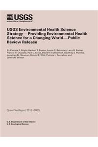 USGS Environmental Health Science Strategy- Providing Environmental Health Science for Changing World- Public Review Release