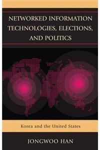 Networked Information Technologies, Elections, and Politics