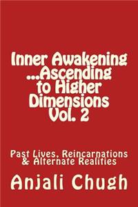 Inner Awakening ...Ascending to Higher Dimensions Vol. 2: Past Lives, Reincarnations & Alternate Realities