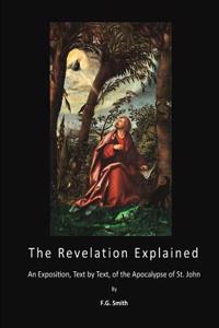 The Revelation Explained: An Exposition, Text by Text, of the Apocalypse of St. John
