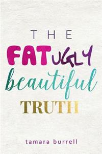 Fat Ugly Beautiful Truth