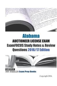 Alabama AUCTIONEER LICENSE EXAM ExamFOCUS Study Notes & Review Questions 2016/17 Edition