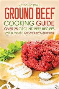 Ground Beef Cooking Guide - Over 25 Ground Beef Recipes: One of the Best Ground Beef Cookbooks